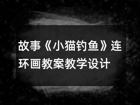 故事《小貓釣魚》連環(huán)畫教案教學(xué)設(shè)計(jì)反思