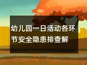 幼兒園一日活動各環(huán)節(jié)安全隱患排查解決措施