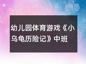 幼兒園體育游戲《小烏龜歷險記》中班教案
