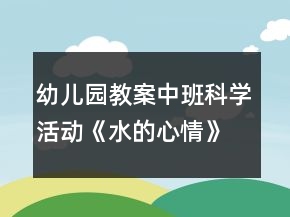 幼兒園教案中班科學活動《水的心情》