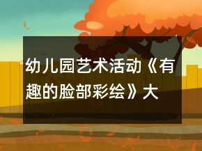 幼兒園藝術活動《有趣的臉部彩繪》大班美術教案