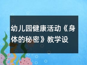 幼兒園健康活動(dòng)《身體的秘密》教學(xué)設(shè)計(jì)及反思