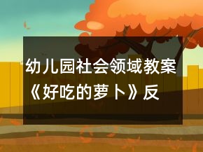 幼兒園社會領(lǐng)域教案《好吃的蘿卜》反思