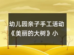幼兒園親子手工活動(dòng)《美麗的大樹》小班美術(shù)教案反思
