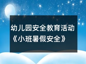幼兒園安全教育活動《小班暑假安全》教案