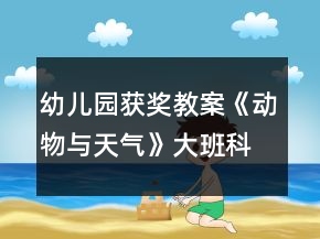 幼兒園獲獎(jiǎng)教案《動(dòng)物與天氣》大班科學(xué)