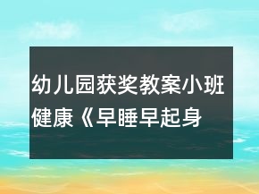 幼兒園獲獎教案小班健康《早睡早起身體好》反思