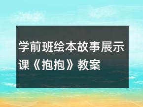 學(xué)前班繪本故事展示課《抱抱》教案