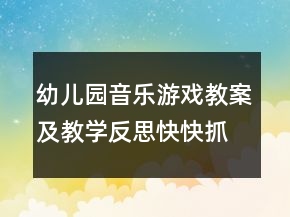 幼兒園音樂(lè)游戲教案及教學(xué)反思：快快抓住它