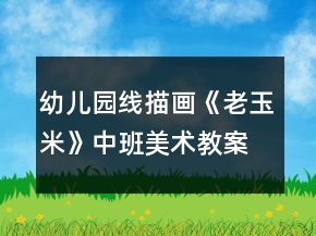 幼兒園線描畫《老玉米》中班美術(shù)教案