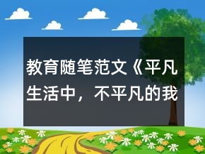 教育隨筆范文：《平凡生活中，不平凡的我》