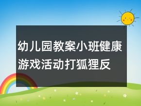 幼兒園教案小班健康游戲活動(dòng)：打狐貍反思