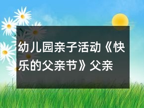幼兒園親子活動《快樂的父親節(jié)》父親節(jié)教案