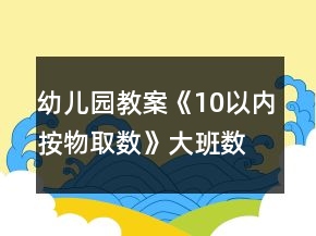 幼兒園教案《10以內(nèi)按物取數(shù)》大班數(shù)學(xué)反思