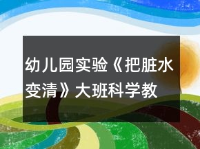 幼兒園實(shí)驗(yàn)《把臟水變清》大班科學(xué)教案