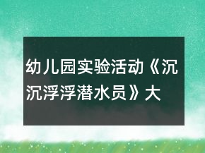 幼兒園實(shí)驗(yàn)活動(dòng)《沉沉浮浮潛水員》大班科學(xué)教案