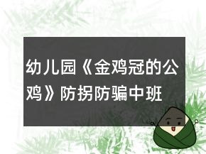 幼兒園《金雞冠的公雞》防拐防騙中班安全教案