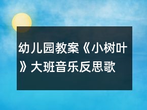幼兒園教案《小樹(shù)葉》大班音樂(lè)反思歌曲