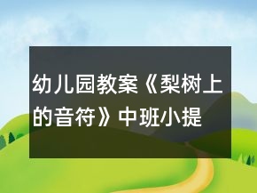 幼兒園教案《梨樹(shù)上的音符》中班小提琴音樂(lè)