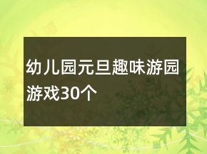 幼兒園元旦趣味游園游戲（30個(gè)）