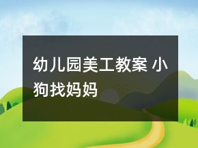 幼兒園美工教案 小狗找媽媽