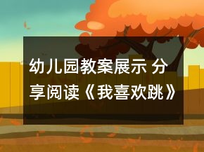 幼兒園教案展示 分享閱讀《我喜歡跳》