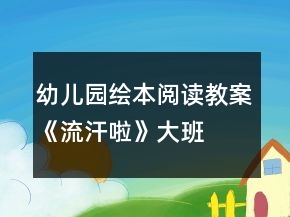 幼兒園繪本閱讀教案：《流汗啦》（大班）