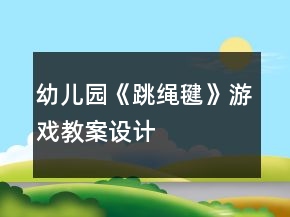 幼兒園《跳繩毽》游戲教案設(shè)計