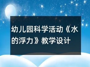 幼兒園科學(xué)活動(dòng)：《水的浮力》教學(xué)設(shè)計(jì)與課后反思