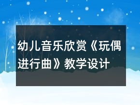 幼兒音樂欣賞《玩偶進(jìn)行曲》教學(xué)設(shè)計(jì)反思
