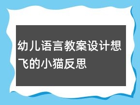 幼兒語(yǔ)言教案設(shè)計(jì)：想飛的小貓反思