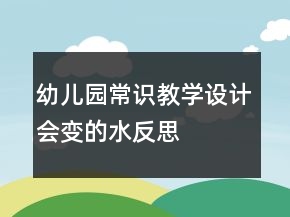 幼兒園常識教學設(shè)計：會變的水反思