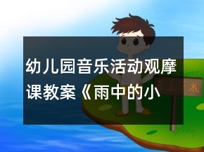 幼兒園音樂活動觀摩課教案：《雨中的小花傘》