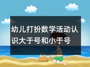 幼兒打扮數(shù)學活動認識大于號和小于號公開課教學設計和反思