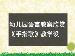 幼兒園語言教案欣賞《手指歌》教學(xué)設(shè)計(jì)與反思