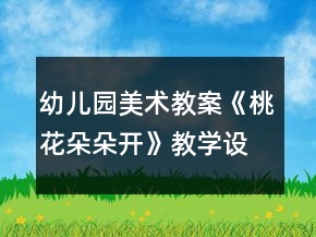 幼兒園美術(shù)教案《桃花朵朵開》教學(xué)設(shè)計與反思