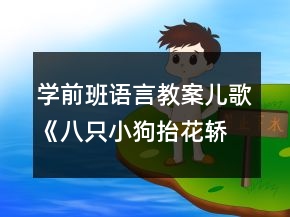 學(xué)前班語(yǔ)言教案兒歌《八只小狗抬花轎》教學(xué)設(shè)計(jì)反思