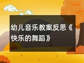 幼兒音樂教案反思《快樂的舞蹈》