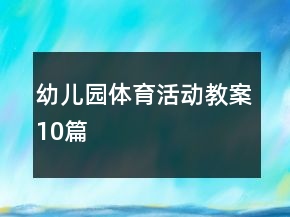 幼兒園體育活動(dòng)教案10篇