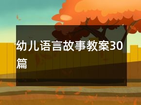 幼兒語言故事教案30篇