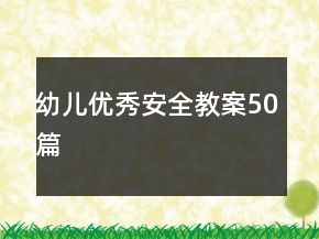 幼兒優(yōu)秀安全教案50篇