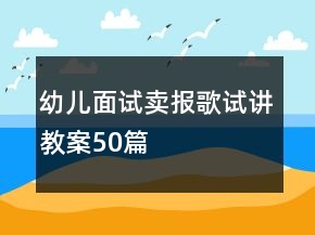 幼兒面試賣(mài)報(bào)歌試講教案50篇