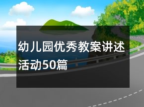 幼兒園優(yōu)秀教案講述活動50篇