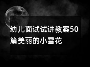 幼兒面試試講教案50篇美麗的小雪花