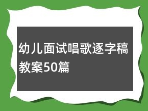 幼兒面試唱歌逐字稿教案50篇