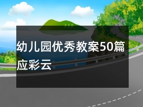 幼兒園優(yōu)秀教案50篇應(yīng)彩云