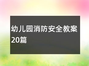 幼兒園消防安全教案20篇