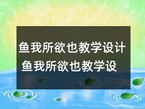 魚我所欲也教學(xué)設(shè)計(jì) 魚我所欲也教學(xué)設(shè)計(jì)兩課時(shí)一等獎(jiǎng)