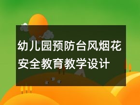 幼兒園預(yù)防臺(tái)風(fēng)煙花安全教育教學(xué)設(shè)計(jì)一等獎(jiǎng)