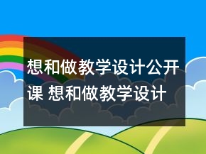 想和做教學(xué)設(shè)計(jì)公開課 想和做教學(xué)設(shè)計(jì)優(yōu)秀一等獎(jiǎng)